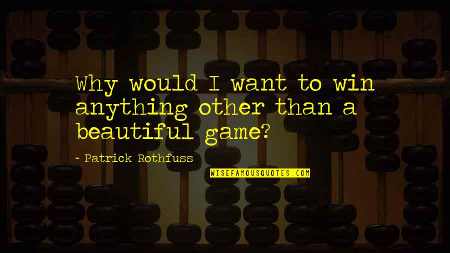 Beautiful Game Quotes By Patrick Rothfuss: Why would I want to win anything other