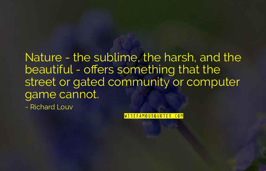 Beautiful Game Quotes By Richard Louv: Nature - the sublime, the harsh, and the
