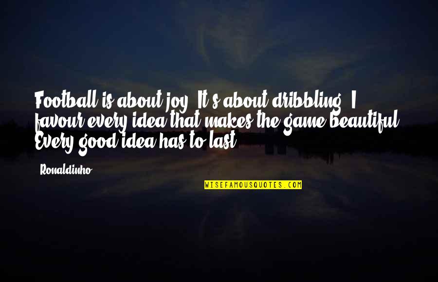 Beautiful Game Quotes By Ronaldinho: Football is about joy. It's about dribbling. I