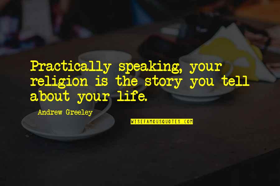 Beautiful Gemini Quotes By Andrew Greeley: Practically speaking, your religion is the story you