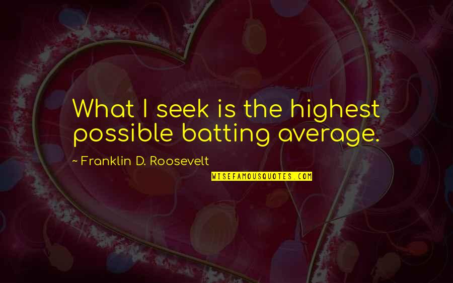 Beautiful Girl Child Quotes By Franklin D. Roosevelt: What I seek is the highest possible batting