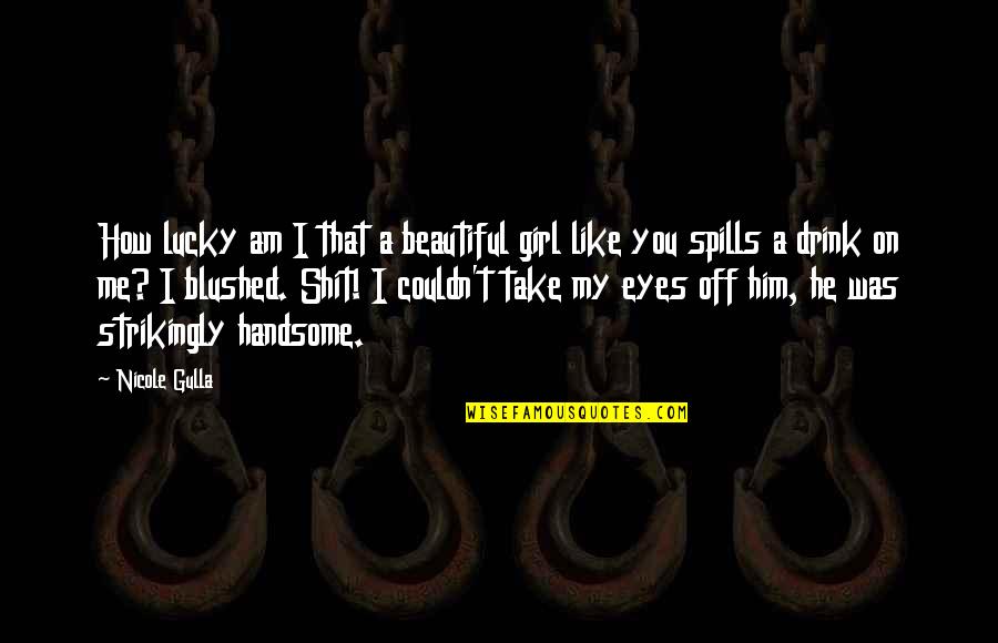 Beautiful Girl Eyes Quotes By Nicole Gulla: How lucky am I that a beautiful girl