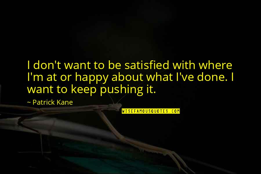 Beautiful Girl Images And Quotes By Patrick Kane: I don't want to be satisfied with where Beautiful Girl Images And Quotes By Patrick Kane: I don't want to be satisfied with where