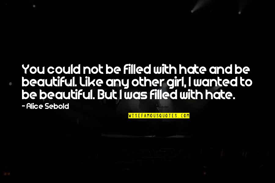 Beautiful Girl Quotes By Alice Sebold: You could not be filled with hate and