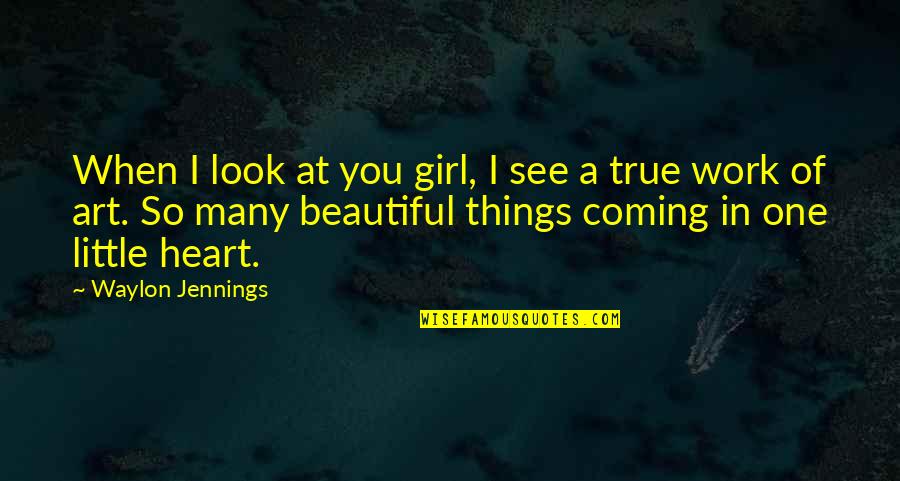 Beautiful Girl Quotes By Waylon Jennings: When I look at you girl, I see