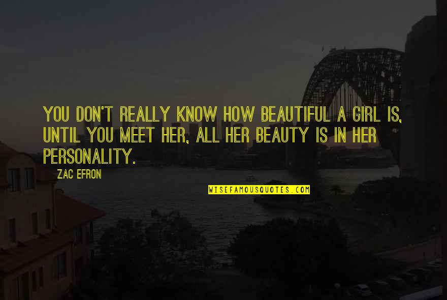 Beautiful Girl Quotes By Zac Efron: You don't really know how beautiful a girl