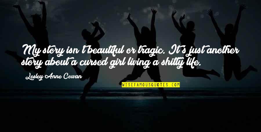 Beautiful Girl With Quotes By Lesley Anne Cowan: My story isn't beautiful or tragic. It's just