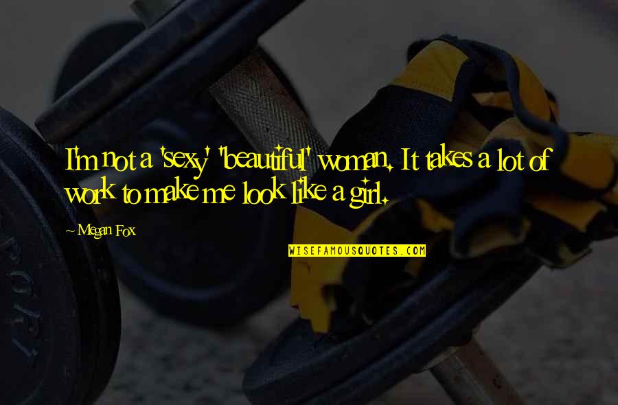 Beautiful Girl With Quotes By Megan Fox: I'm not a 'sexy' 'beautiful' woman. It takes