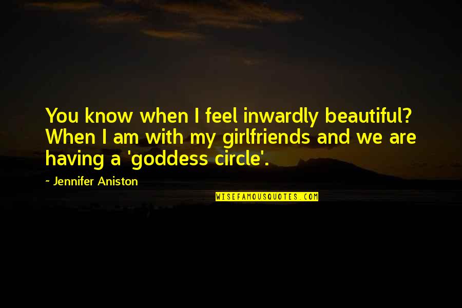 Beautiful Girlfriends Quotes By Jennifer Aniston: You know when I feel inwardly beautiful? When