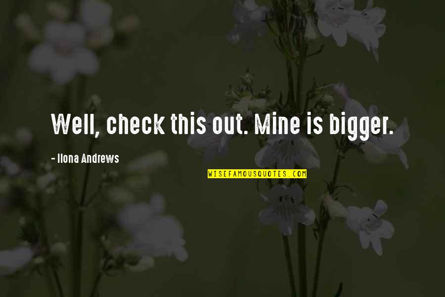 Beautiful God Creation Quotes By Ilona Andrews: Well, check this out. Mine is bigger. Beautiful God Creation Quotes By Ilona Andrews: Well, check this out. Mine is bigger.