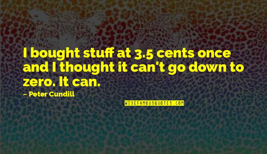 Beautiful God Creation Quotes By Peter Cundill: I bought stuff at 3.5 cents once and