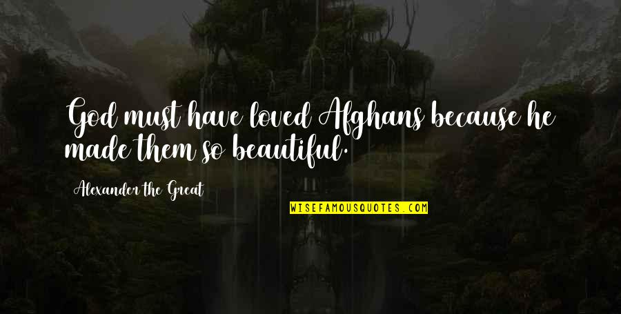 Beautiful God Quotes By Alexander The Great: God must have loved Afghans because he made