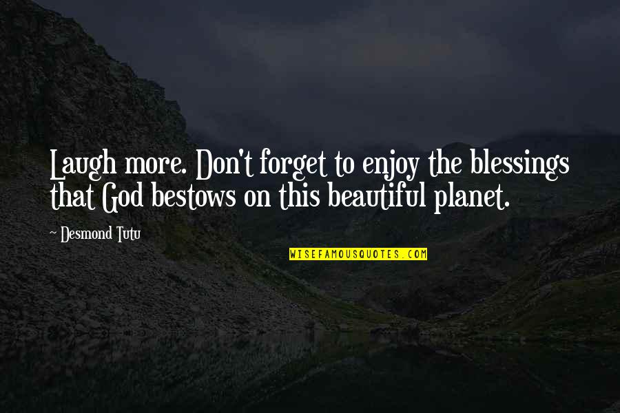 Beautiful God Quotes By Desmond Tutu: Laugh more. Don't forget to enjoy the blessings