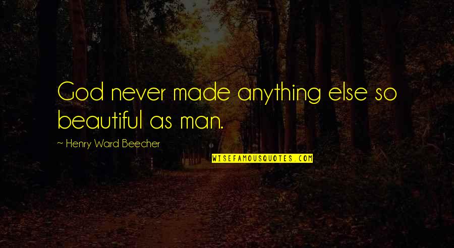 Beautiful God Quotes By Henry Ward Beecher: God never made anything else so beautiful as