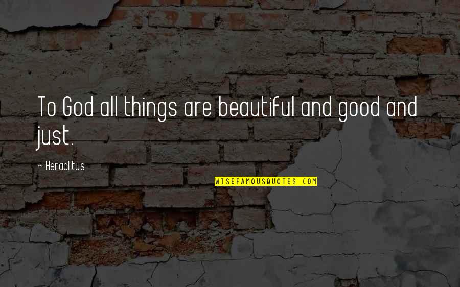 Beautiful God Quotes By Heraclitus: To God all things are beautiful and good