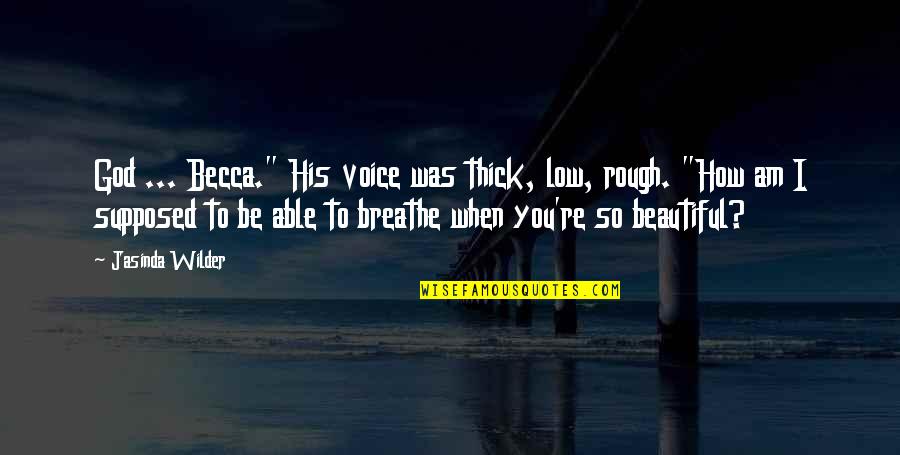 Beautiful God Quotes By Jasinda Wilder: God ... Becca." His voice was thick, low,