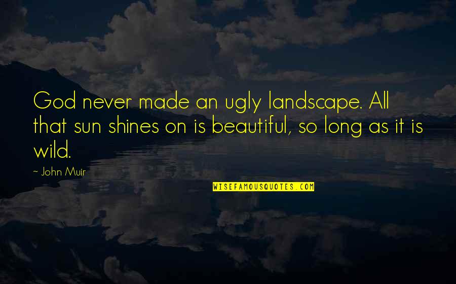 Beautiful God Quotes By John Muir: God never made an ugly landscape. All that