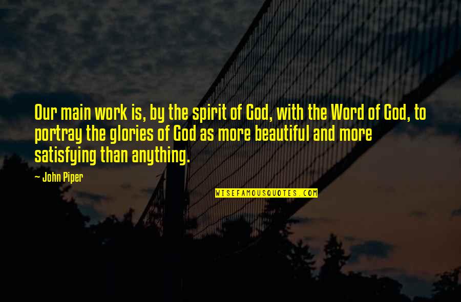 Beautiful God Quotes By John Piper: Our main work is, by the spirit of