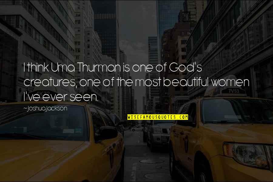 Beautiful God Quotes By Joshua Jackson: I think Uma Thurman is one of God's