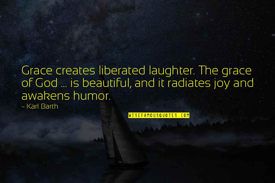 Beautiful God Quotes By Karl Barth: Grace creates liberated laughter. The grace of God