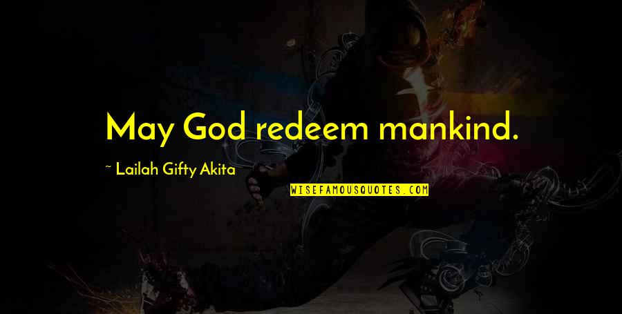 Beautiful God Quotes By Lailah Gifty Akita: May God redeem mankind.