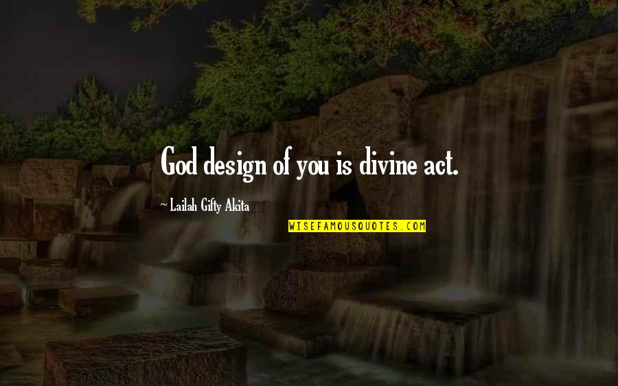 Beautiful God Quotes By Lailah Gifty Akita: God design of you is divine act.