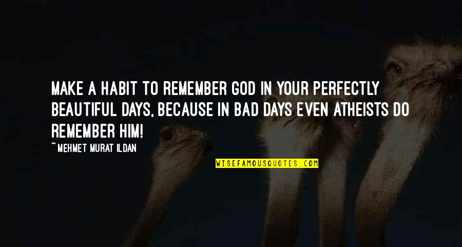 Beautiful God Quotes By Mehmet Murat Ildan: Make a habit to remember God in your