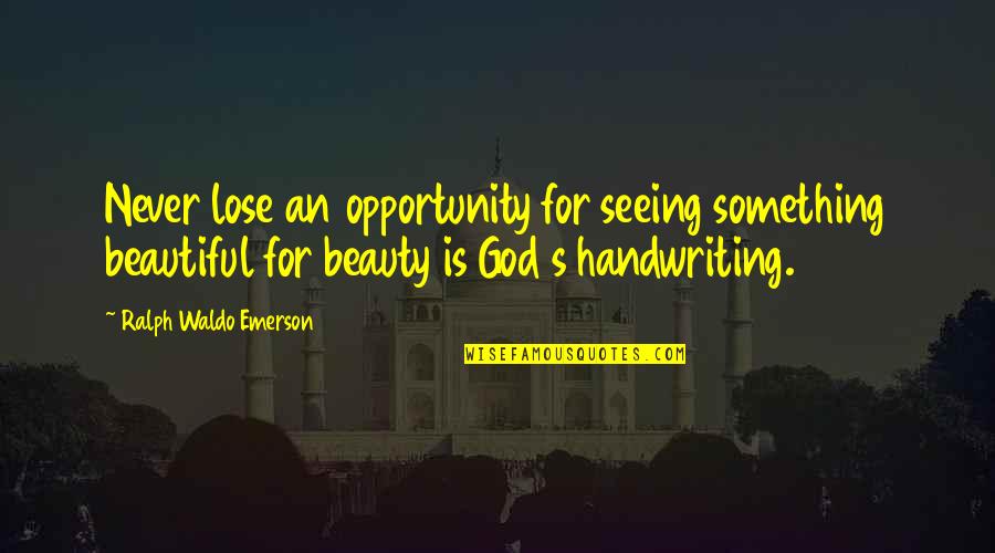 Beautiful God Quotes By Ralph Waldo Emerson: Never lose an opportunity for seeing something beautiful