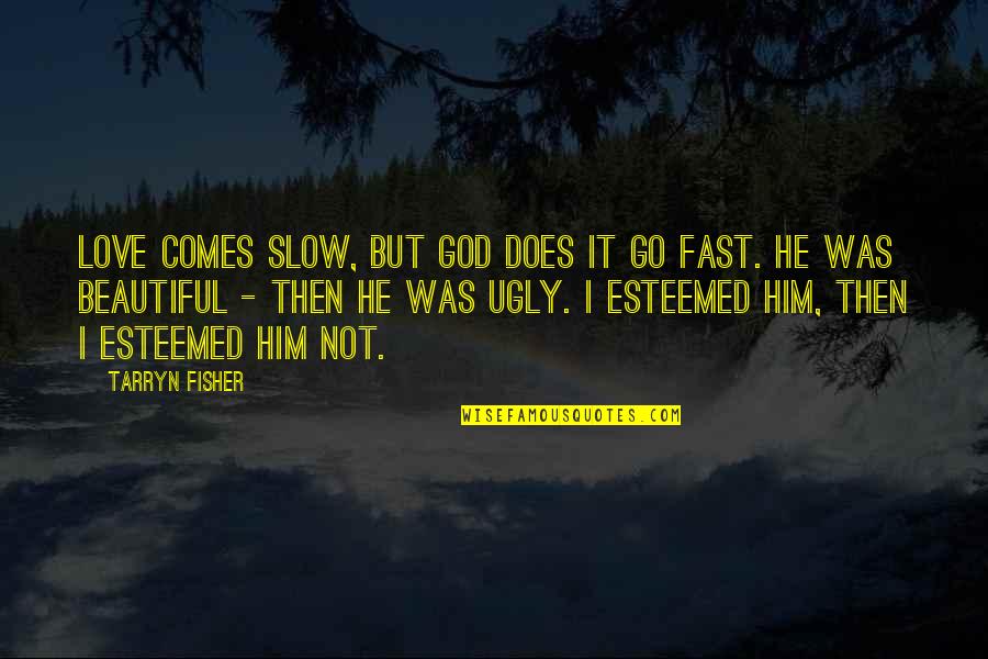 Beautiful God Quotes By Tarryn Fisher: Love comes slow, but God does it go