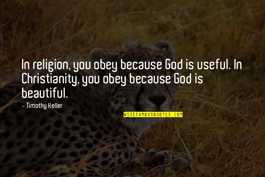 Beautiful God Quotes By Timothy Keller: In religion, you obey because God is useful.