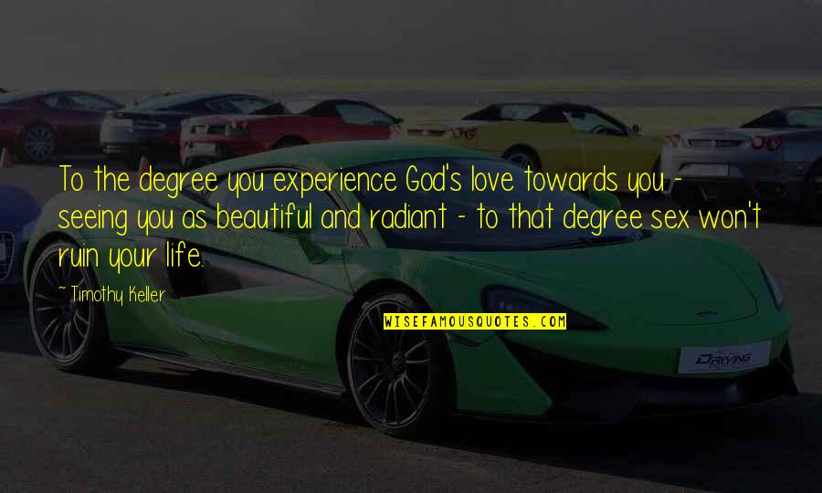 Beautiful God Quotes By Timothy Keller: To the degree you experience God's love towards