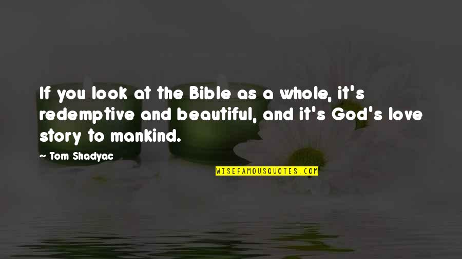 Beautiful God Quotes By Tom Shadyac: If you look at the Bible as a