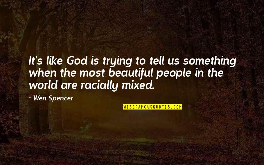 Beautiful God Quotes By Wen Spencer: It's like God is trying to tell us