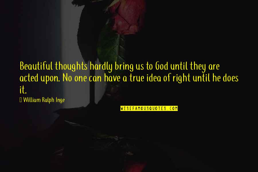 Beautiful God Quotes By William Ralph Inge: Beautiful thoughts hardly bring us to God until