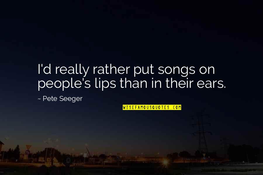 Beautiful Goddaughter Quotes By Pete Seeger: I'd really rather put songs on people's lips
