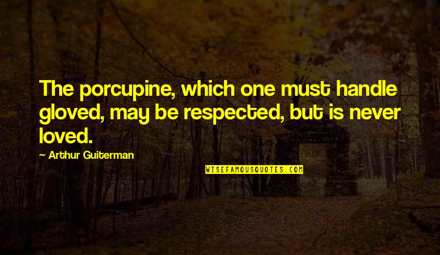 Beautiful Gods Creation Quotes By Arthur Guiterman: The porcupine, which one must handle gloved, may Beautiful Gods Creation Quotes By Arthur Guiterman: The porcupine, which one must handle gloved, may