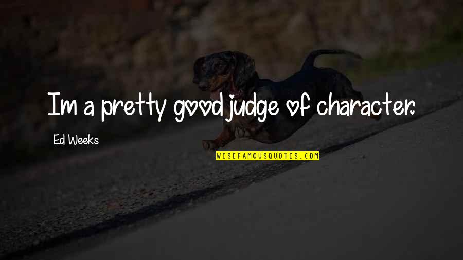 Beautiful Good Night Quotes By Ed Weeks: Im a pretty good judge of character.