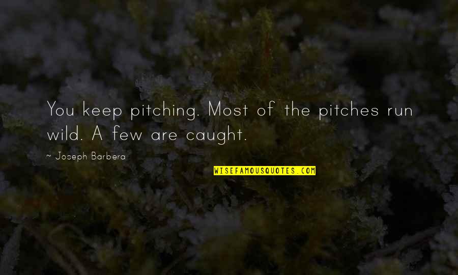 Beautiful Greenery Quotes By Joseph Barbera: You keep pitching. Most of the pitches run