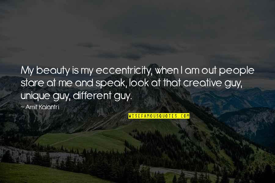 Beautiful Guy Quotes By Amit Kalantri: My beauty is my eccentricity, when I am