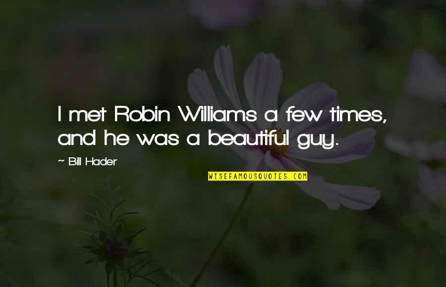 Beautiful Guy Quotes By Bill Hader: I met Robin Williams a few times, and