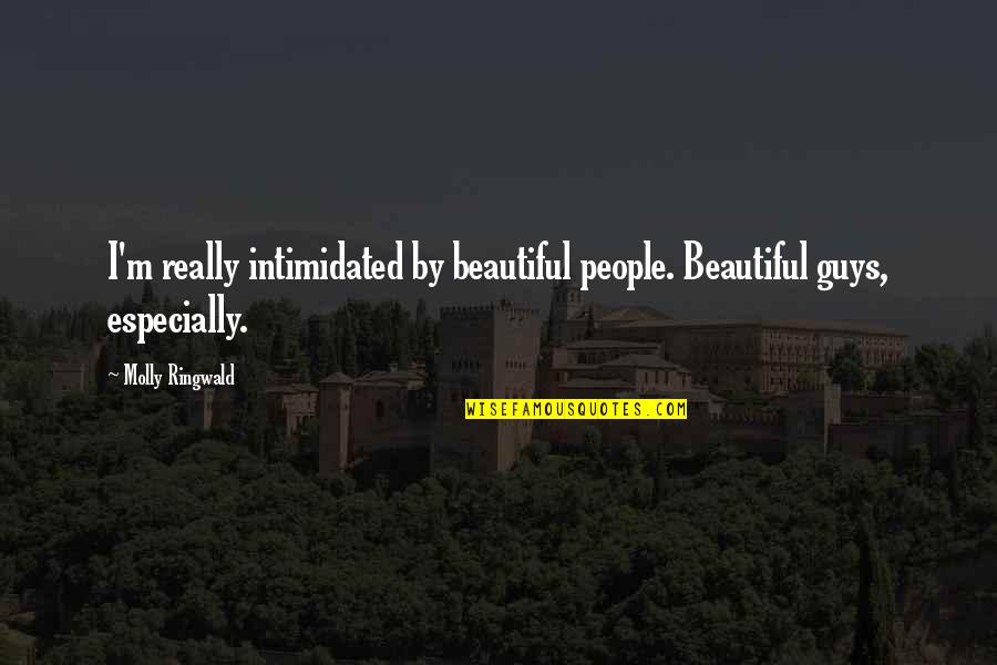Beautiful Guy Quotes By Molly Ringwald: I'm really intimidated by beautiful people. Beautiful guys,