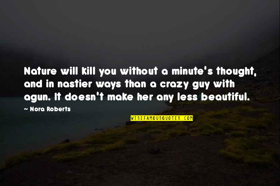 Beautiful Guy Quotes By Nora Roberts: Nature will kill you without a minute's thought,