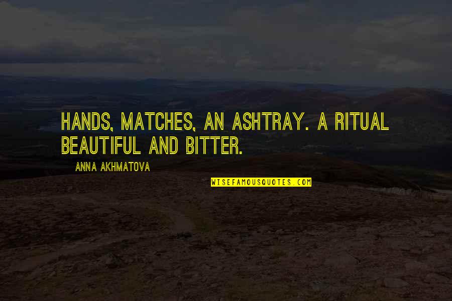 Beautiful Hands Quotes By Anna Akhmatova: Hands, matches, an ashtray. A ritual beautiful and