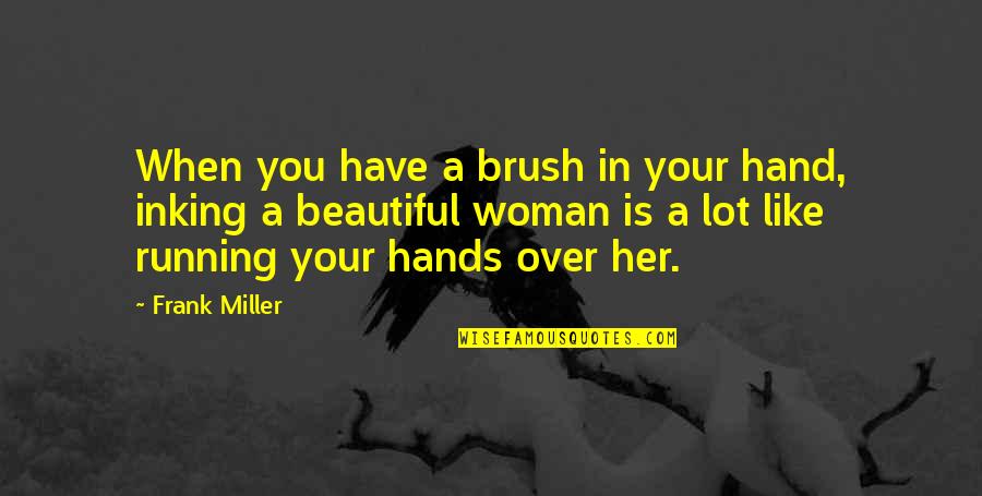 Beautiful Hands Quotes By Frank Miller: When you have a brush in your hand,