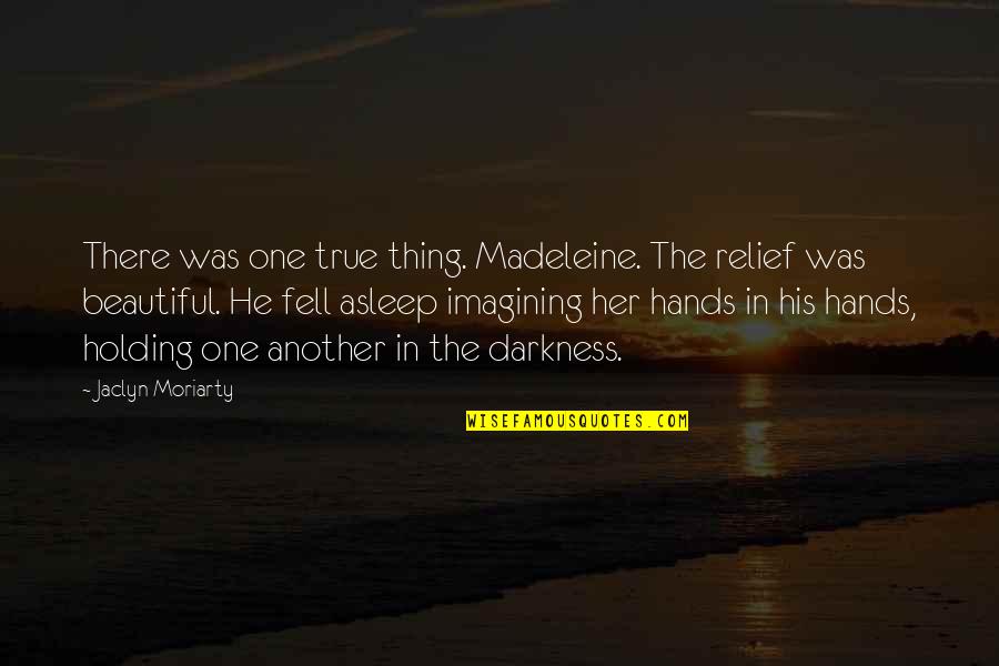 Beautiful Hands Quotes By Jaclyn Moriarty: There was one true thing. Madeleine. The relief
