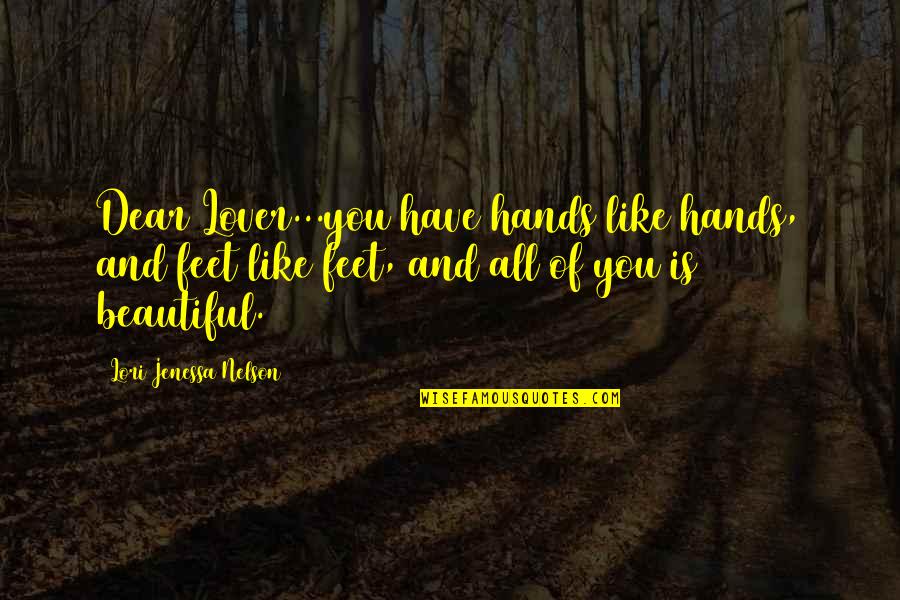 Beautiful Hands Quotes By Lori Jenessa Nelson: Dear Lover...you have hands like hands, and feet