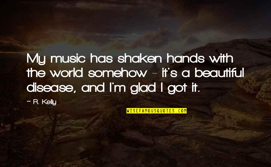 Beautiful Hands Quotes By R. Kelly: My music has shaken hands with the world
