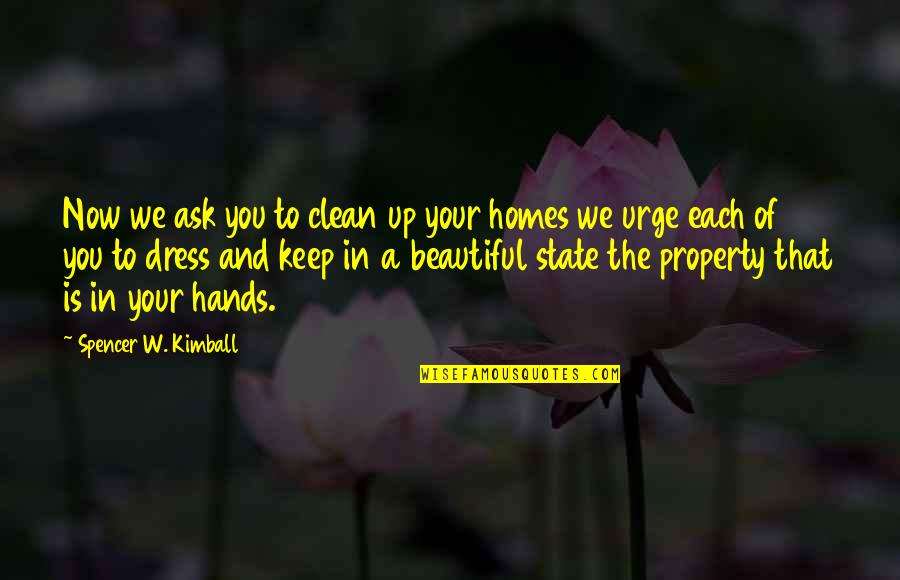 Beautiful Hands Quotes By Spencer W. Kimball: Now we ask you to clean up your