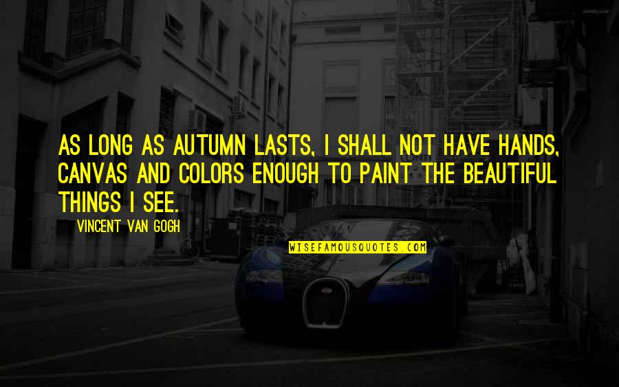 Beautiful Hands Quotes By Vincent Van Gogh: As long as autumn lasts, I shall not