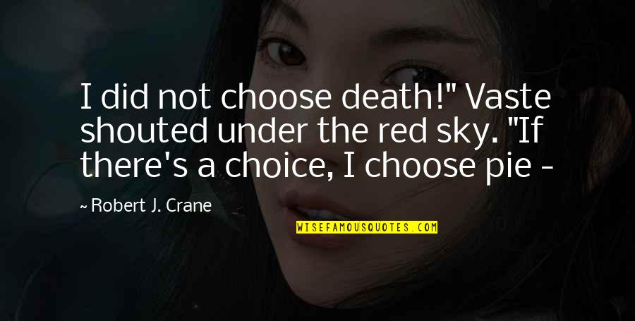 Beautiful Hard Working Woman Quotes By Robert J. Crane: I did not choose death!" Vaste shouted under